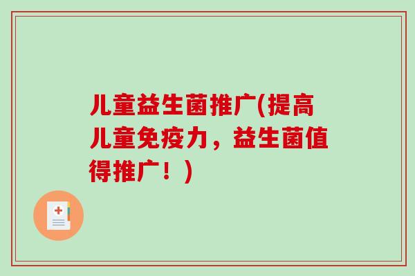 儿童益生菌推广(提高儿童免疫力，益生菌值得推广！)