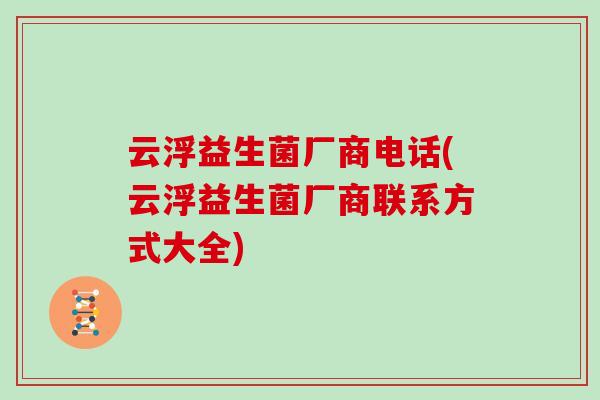 云浮益生菌厂商电话(云浮益生菌厂商联系方式大全)
