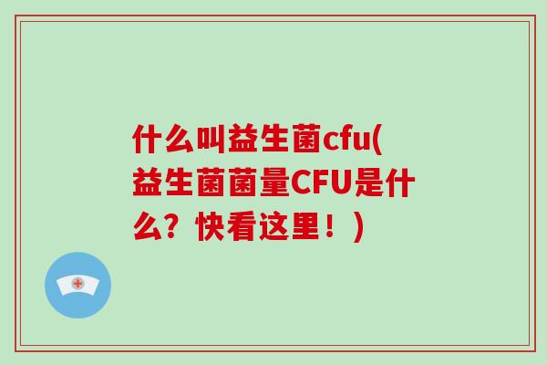 什么叫益生菌cfu(益生菌菌量CFU是什么？快看这里！)