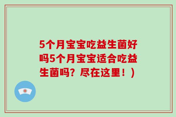 5个月宝宝吃益生菌好吗5个月宝宝适合吃益生菌吗？尽在这里！)