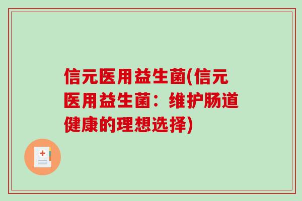 信元医用益生菌(信元医用益生菌：维护肠道健康的理想选择)