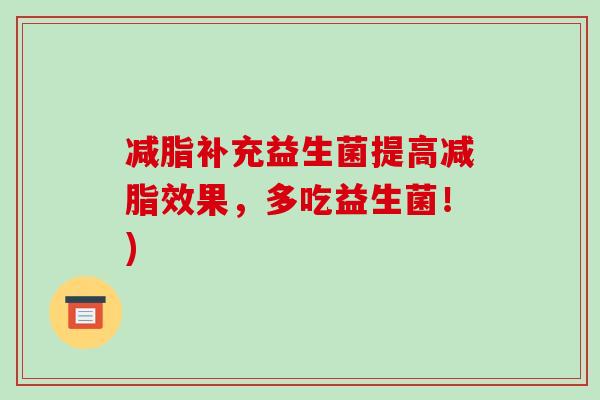 减脂补充益生菌提高减脂效果，多吃益生菌！)