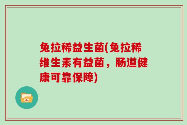 兔拉稀益生菌(兔拉稀维生素有益菌，肠道健康可靠保障)