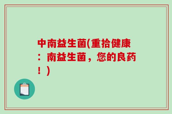 中南益生菌(重拾健康：南益生菌，您的良药！)