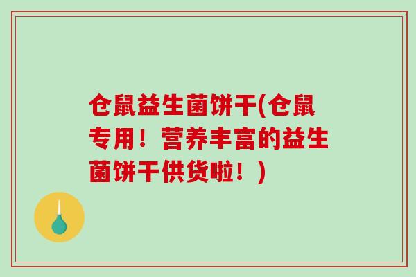 仓鼠益生菌饼干(仓鼠专用！营养丰富的益生菌饼干供货啦！)
