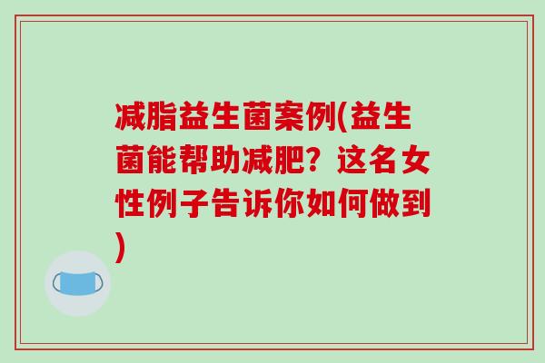 减脂益生菌案例(益生菌能帮助?这名女性例子告诉你如何做到) 减脂益生菌案例(益生菌能帮助?这名女性例子告诉你如何做到)