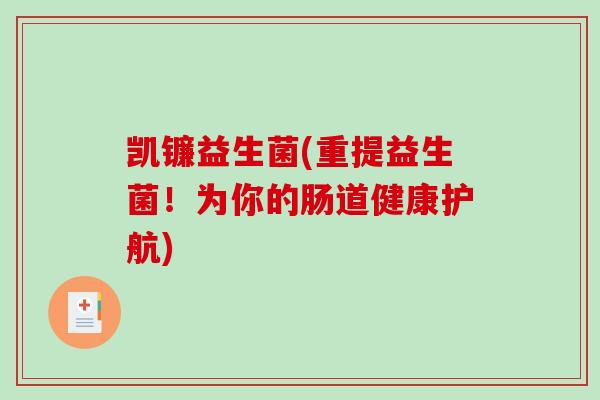 凯镰益生菌(重提益生菌！为你的肠道健康护航)