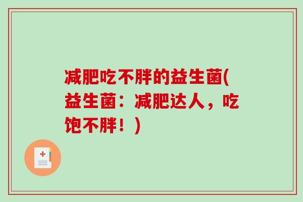 减肥吃不胖的益生菌(益生菌：减肥达人，吃饱不胖！)