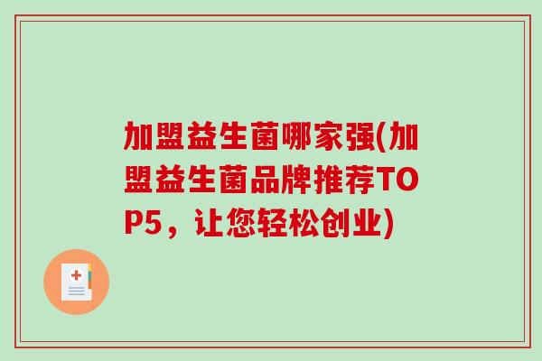 加盟益生菌哪家强(加盟益生菌品牌推荐TOP5,让您轻松创业) 加盟益生菌哪家强(加盟益生菌品牌推荐TOP5,让您轻松创业)