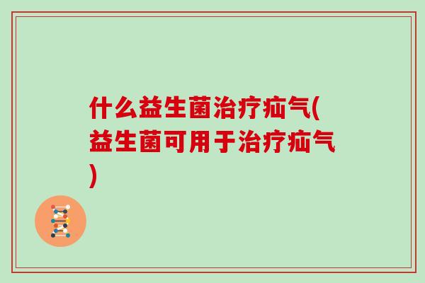 什么益生菌治疗疝气(益生菌可用于治疗疝气)