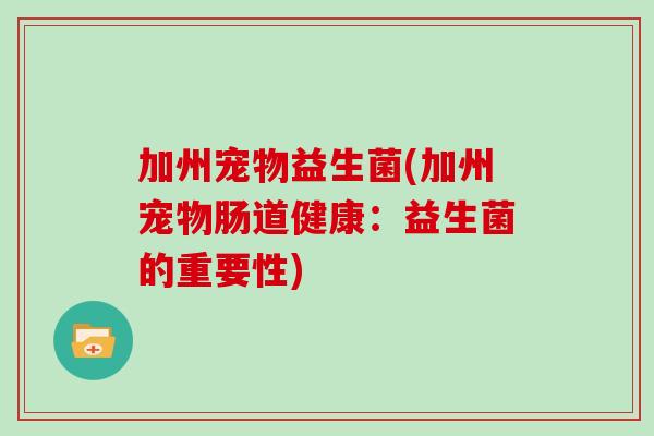 加州宠物益生菌(加州宠物肠道健康：益生菌的重要性)