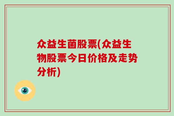 众益生菌股票(众益生物股票今日价格及走势分析) 众益生菌股票(众益生物股票今日价格及走势分析)