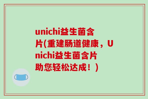 unichi益生菌含片(重建肠道健康，Unichi益生菌含片助您轻松达成！)
