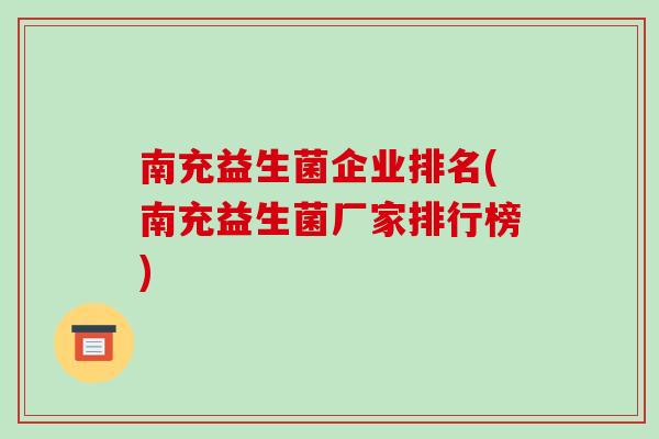 南充益生菌企业排名(南充益生菌厂家排行榜) 南充益生菌企业排名(南充益生菌厂家排行榜)