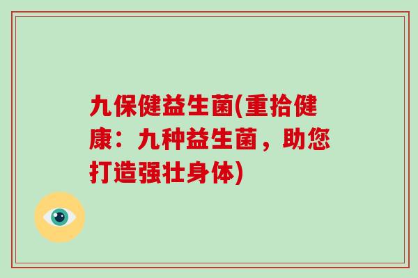 九保健益生菌(重拾健康：九种益生菌，助您打造强壮身体)
