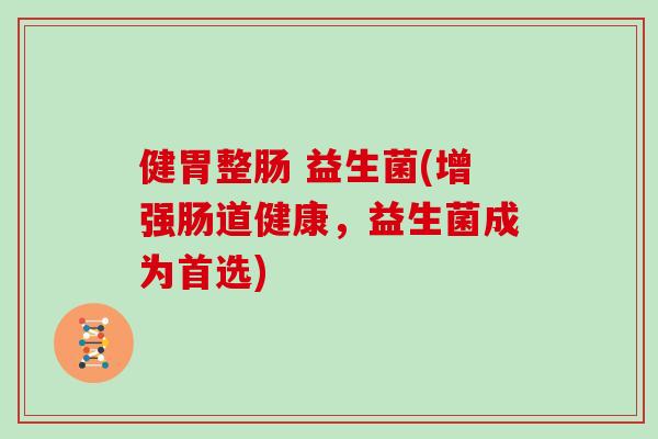 健胃整肠 益生菌(增强肠道健康，益生菌成为首选)
