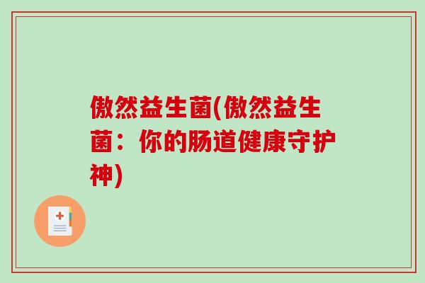 傲然益生菌(傲然益生菌：你的肠道健康守护神)