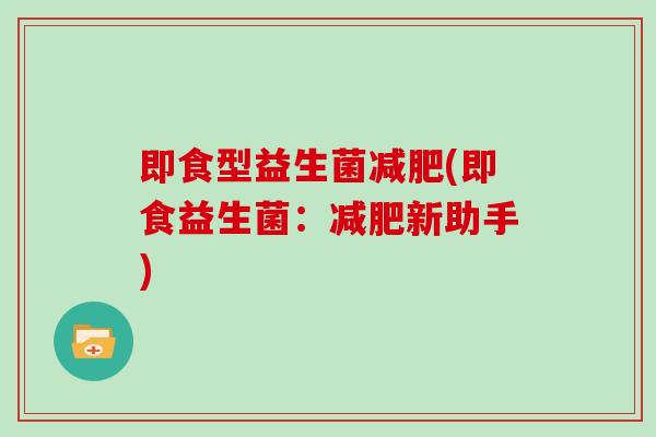 即食型益生菌(即食益生菌：新助手)