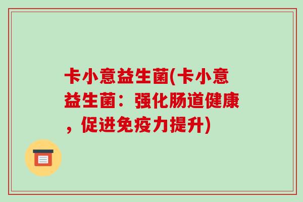 卡小意益生菌(卡小意益生菌：强化肠道健康，促进力提升)