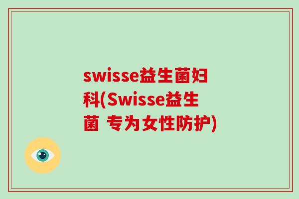 swisse益生菌妇科(Swisse益生菌 专为女性防护)