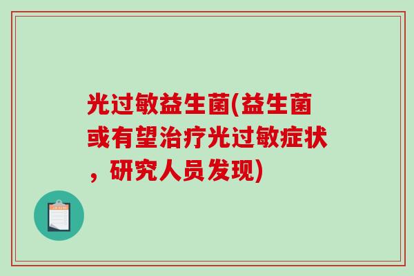 光过敏益生菌(益生菌或有望治疗光过敏症状，研究人员发现)