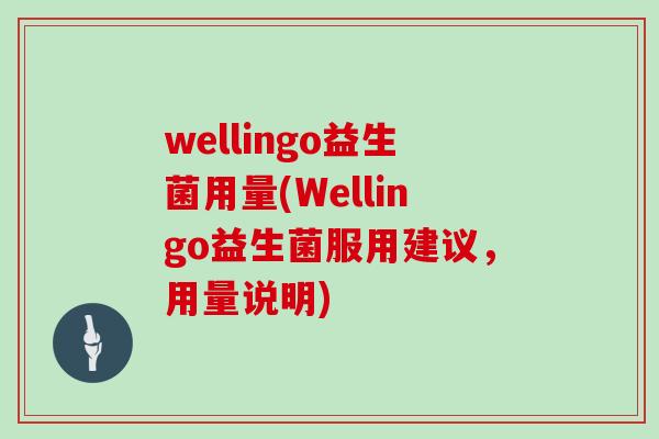 wellingo益生菌用量(Wellingo益生菌服用建议，用量说明)