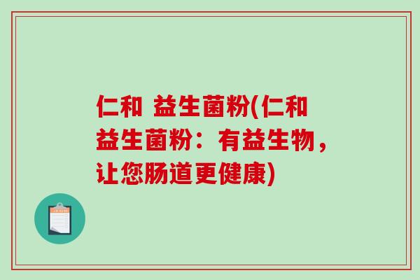 仁和 益生菌粉(仁和益生菌粉：有益生物，让您肠道更健康)