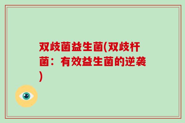 双歧菌益生菌(双歧杆菌：有效益生菌的逆袭)