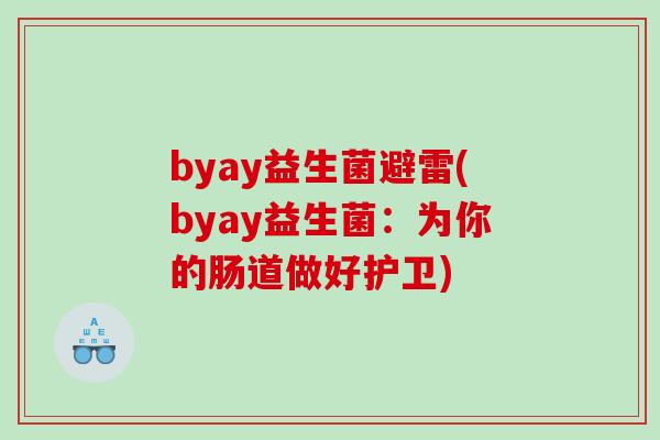 byay益生菌避雷(byay益生菌：为你的肠道做好护卫)