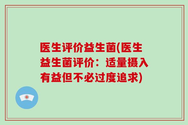 医生评价益生菌(医生益生菌评价：适量摄入有益但不必过度追求)