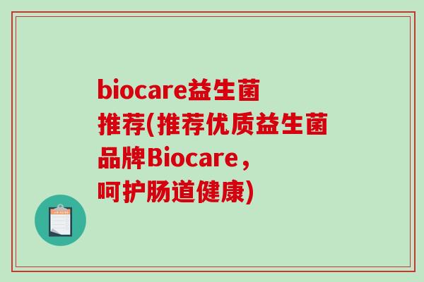 biocare益生菌推荐(推荐优质益生菌品牌Biocare，呵护肠道健康)