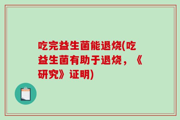 吃完益生菌能退烧(吃益生菌有助于退烧，《研究》证明)
