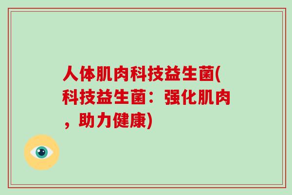 人体肌肉科技益生菌(科技益生菌：强化肌肉，助力健康)