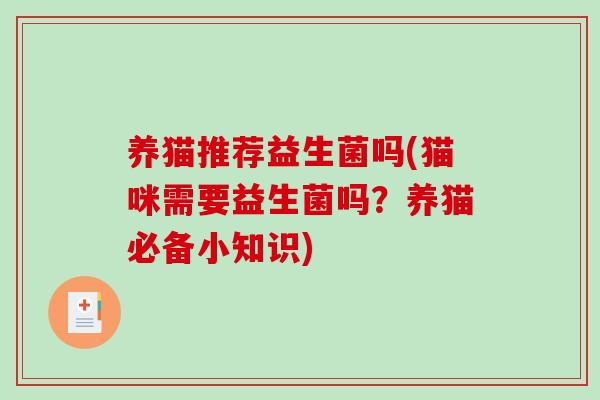 养猫推荐益生菌吗(猫咪需要益生菌吗？养猫必备小知识)