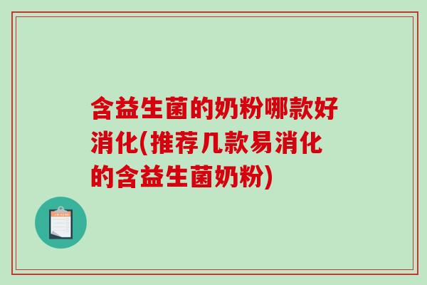 含益生菌的奶粉哪款好消化(推荐几款易消化的含益生菌奶粉)