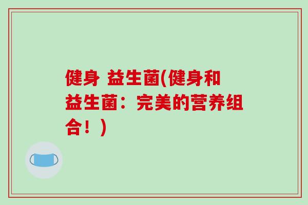 健身 益生菌(健身和益生菌:完美的营养组合!) 健身 益生菌(健身和益生菌:完美的营养组合!)