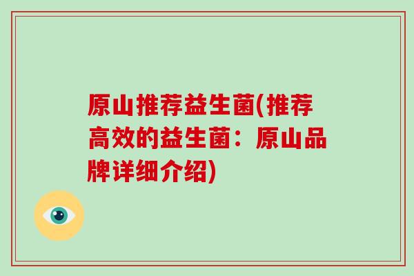 原山推荐益生菌(推荐高效的益生菌：原山品牌详细介绍)