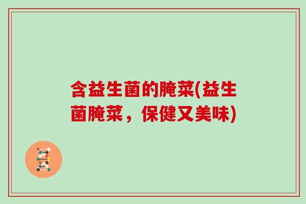 含益生菌的腌菜(益生菌腌菜，保健又美味)