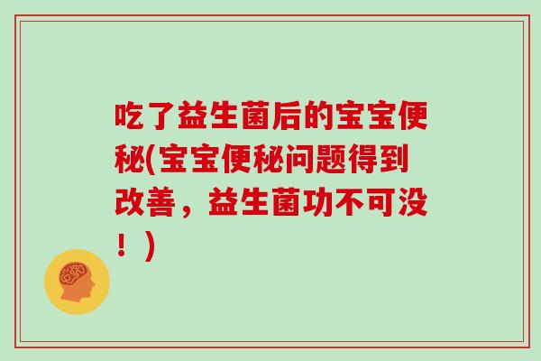 吃了益生菌后的宝宝便秘(宝宝便秘问题得到改善，益生菌功不可没！)