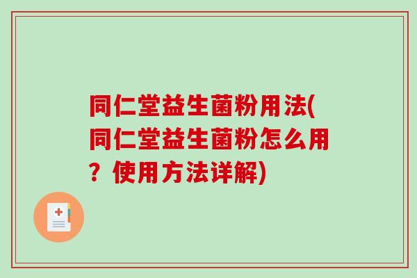同仁堂益生菌粉用法(同仁堂益生菌粉怎么用？使用方法详解)