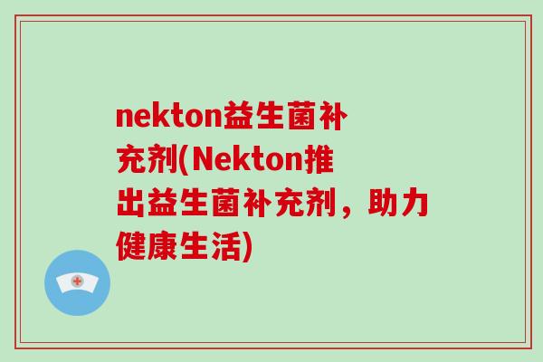 nekton益生菌补充剂(Nekton推出益生菌补充剂，助力健康生活)