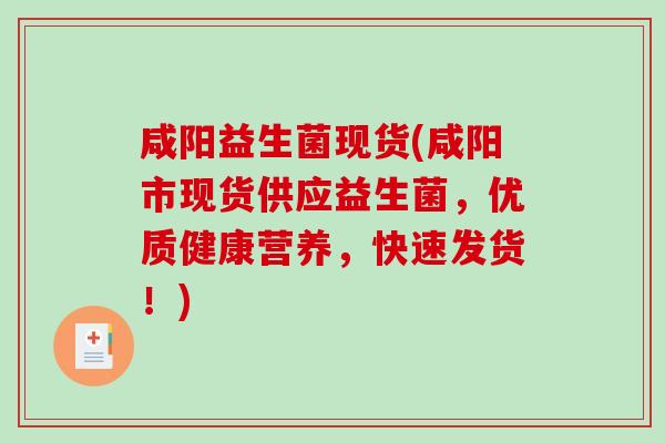 咸阳益生菌现货(咸阳市现货供应益生菌,优质健康营养,快速发货!) 咸阳益生菌现货(咸阳市现货供应益生菌,优质健康营养,快速发货!)