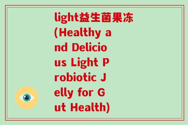light益生菌果冻(Healthy and Delicious Light Probiotic Jelly for Gut Health)