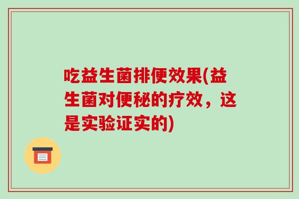 吃益生菌排便效果(益生菌对便秘的疗效，这是实验证实的)