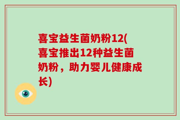 喜宝益生菌奶粉12(喜宝推出12种益生菌奶粉，助力婴儿健康成长)