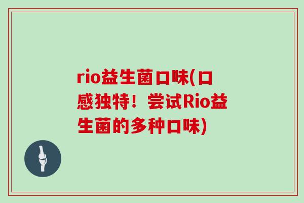 rio益生菌口味(口感独特！尝试Rio益生菌的多种口味)