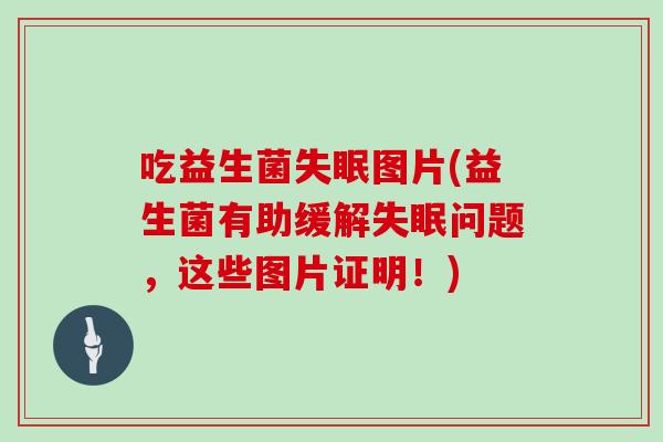 吃益生菌图片(益生菌有助缓解问题，这些图片证明！)