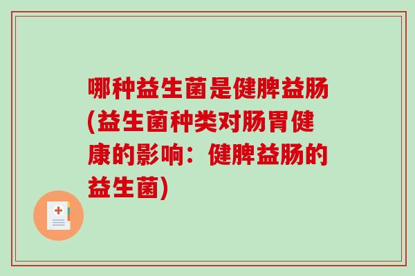 哪种益生菌是健脾益肠(益生菌种类对肠胃健康的影响：健脾益肠的益生菌)