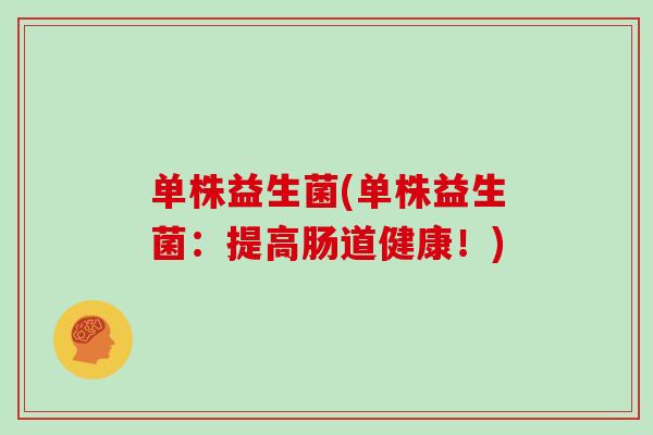 单株益生菌(单株益生菌：提高肠道健康！)