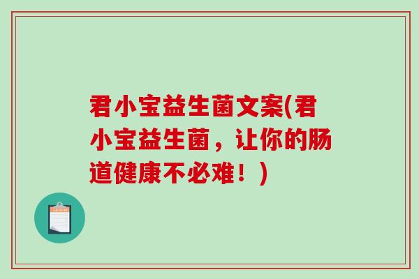 君小宝益生菌文案(君小宝益生菌，让你的肠道健康不必难！)